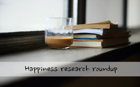 Happiness research roundup